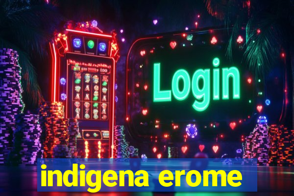 indigena erome